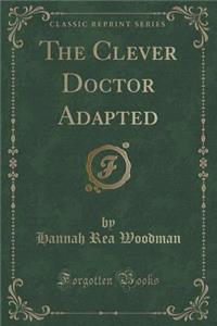 The Clever Doctor Adapted (Classic Reprint)