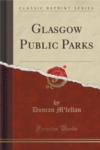 Glasgow Public Parks (Classic Reprint)