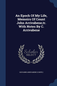 Epoch Of My Life, Memoirs Of Count John Arrivabene, tr. With Notes By C. Arrivabene