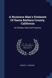 Business Man's Estimate Of Santa Barbara County, California