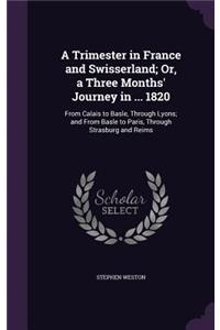 Trimester in France and Swisserland; Or, a Three Months' Journey in ... 1820