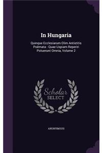 In Hungaria: Quinque Ecclesiarum Olim Antistitis Poëmata: Quae Uspiam Reperiri Potuerunt Omnia, Volume 2