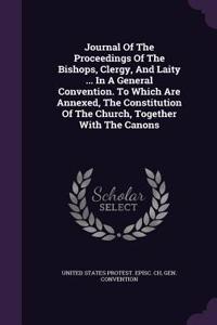 Journal of the Proceedings of the Bishops, Clergy, and Laity ... in a General Convention. to Which Are Annexed, the Constitution of the Church, Together with the Canons