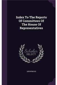 Index to the Reports of Committees of the House of Representatives