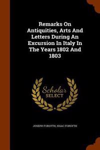 Remarks On Antiquities, Arts And Letters During An Excursion In Italy In The Years 1802 And 1803