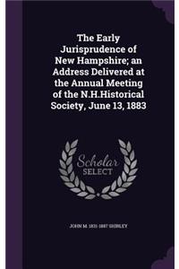 The Early Jurisprudence of New Hampshire; An Address Delivered at the Annual Meeting of the N.H.Historical Society, June 13, 1883