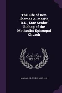 The Life of Rev. Thomas A. Morris, D.D., Late Senior Bishop of the Methodist Episcopal Church