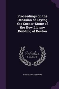 Proceedings on the Occasion of Laying the Corner-Stone of the New Library Building of Boston