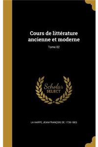 Cours de Litterature Ancienne Et Moderne; Tome 02