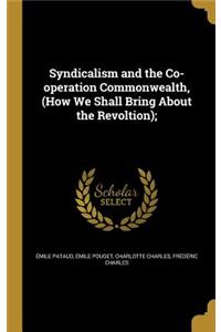 Syndicalism and the Co-operation Commonwealth, (How We Shall Bring About the Revoltion);