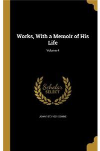 Works, with a Memoir of His Life; Volume 4