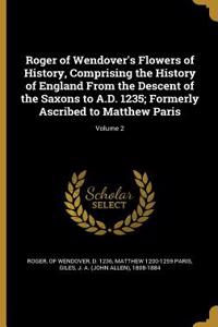 Roger of Wendover's Flowers of History, Comprising the History of England From the Descent of the Saxons to A.D. 1235; Formerly Ascribed to Matthew Paris; Volume 2