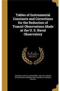 Tables of Instrumental Constants and Corrections for the Reduction of Transit Observations Made at the U. S. Naval Observatory