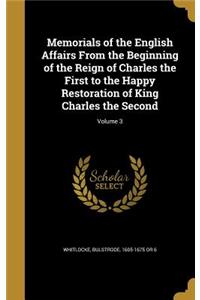 Memorials of the English Affairs From the Beginning of the Reign of Charles the First to the Happy Restoration of King Charles the Second; Volume 3