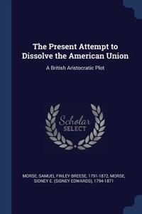 The Present Attempt to Dissolve the American Union