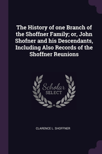 The History of one Branch of the Shoffner Family; or, John Shofner and his Descendants, Including Also Records of the Shoffner Reunions