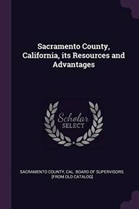 Sacramento County, California, its Resources and Advantages