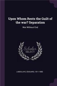 Upon Whom Rests the Guilt of the war? Separation