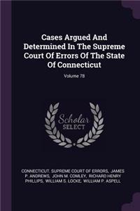 Cases Argued And Determined In The Supreme Court Of Errors Of The State Of Connecticut; Volume 78