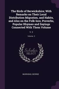 Birds of Berwickshire; With Remarks on Their Local Distribution Migration, and Habits, and Also on the Folk-lore, Proverbs, Popular Rhymes and Sayings Connected With Them Volume