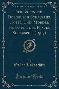 Der Brennende Dornbusch Schauspiel (1911), Und, MÃ¶rder Hoffnung Der Frauen Schauspiel (1907) (Classic Reprint)