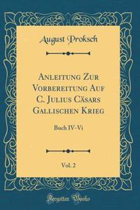 Anleitung Zur Vorbereitung Auf C. Julius Cï¿½sars Gallischen Krieg, Vol. 2: Buch IV-VI (Classic Reprint)