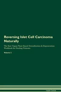 Reversing Islet Cell Carcinoma Naturally the Raw Vegan Plant-Based Detoxification & Regeneration Workbook for Healing Patients. Volume 2