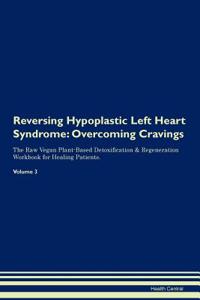 Reversing Hypoplastic Left Heart Syndrome: Overcoming Cravings the Raw Vegan Plant-Based Detoxification & Regeneration Workbook for Healing Patients. Volume 3