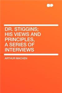 Dr. Stiggins; His Views and Principles, a Series of Interviews