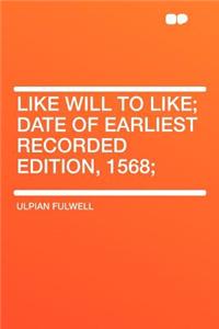 Like Will to Like; Date of Earliest Recorded Edition, 1568;