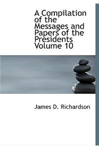 A Compilation of the Messages and Papers of the Presidents Volume 10