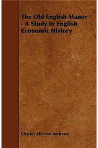 The Old English Manor - A Study In English Economic History