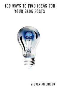 100 Ways To Find Ideas For Your Blog Posts