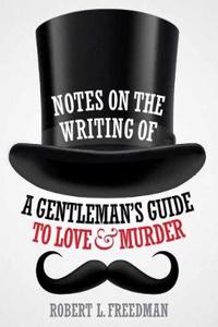 Notes on the Writing of a Gentleman's Guide to Love and Murder