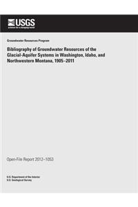 Bibliography of Groundwater Resources of the Glacial- Aquifer Systems in Washington, Idaho, and Northwestern Montana, 1905?2011