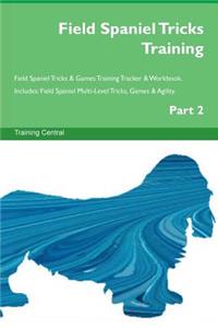 Field Spaniel Tricks Training Field Spaniel Tricks & Games Training Tracker & Workbook. Includes: Field Spaniel Multi-Level Tricks, Games & Agility. Part 2