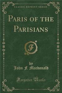 Paris of the Parisians (Classic Reprint)