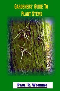 Gardeners' Guide to Plant Stems: A Botany Handbook about the Plant Stem System