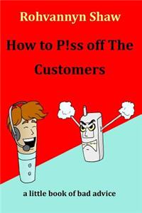 How To P!ss Off The Customers