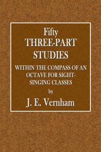 Fifty Three-Part Studies Within the Compass of an Octave for Sight-Singing Class