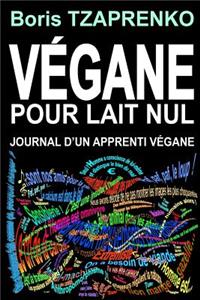 VÃ©gane Pour Lait Nul: Journal d'Un Apprenti VÃ©gane