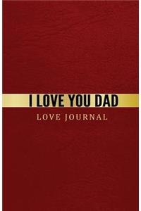 I Love You Dad Love Journal: The Love Journal. Perfect gift for Father's Day or Dad Birthday to show your love for Dad.