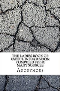 The Ladies Book of Useful Information Compiled from Many Sources