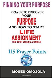 Finding Your Purpose: Prayers To Discover your Purpose And How To Start Life Assignment, Find your Calling & Career