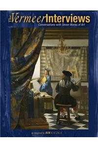 The Vermeer Interviews: Conversations with Seven Works of Art