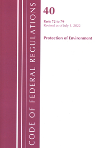 Code of Federal Regulations, Title 40 Protection of the Environment 72-79, Revised as of July 1, 2022