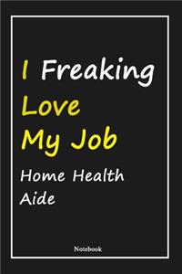 I Freaking Love My Job Home Health Aide