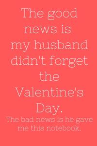 The good news is my husband didn't forget the Valentine's Day. The bad news is he gave me this notebook.