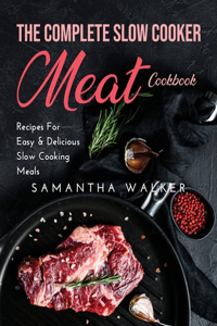 The Complete Slow Cooker Meat Cookbook
