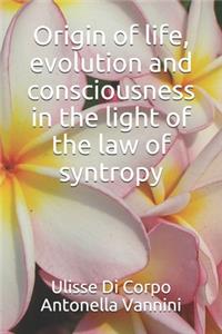 Origin of life, evolution and consciousness in the light of the law of syntropy